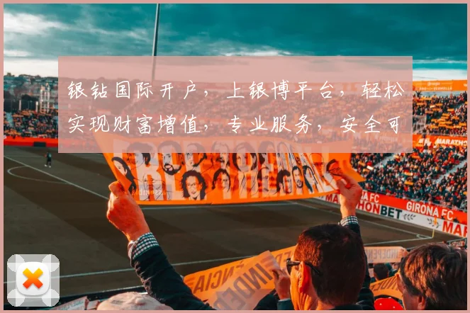 银钻国际开户，上银博平台，轻松实现财富增值，专业服务，安全可靠，首选之选